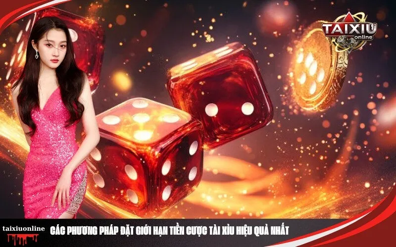 Các Phương Pháp Đặt Giới Hạn Tiền Cược Tài Xỉu Hiệu Quả Nhất