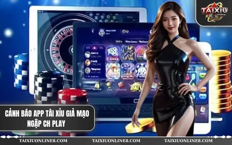Cảnh báo app tài xỉu giả mạo ngập ch play