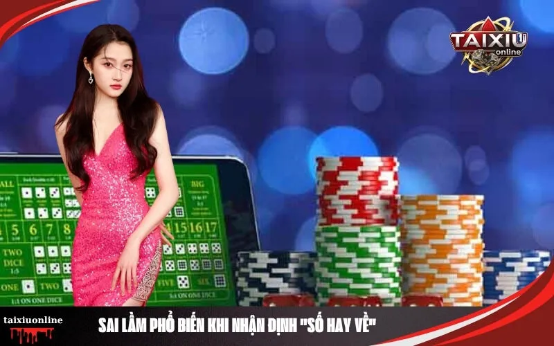 Sai Lầm Phổ Biến Khi Nhận Định Số Hay Về