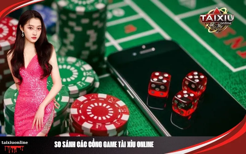 So Sánh Các Cổng Game Tài Xỉu Online